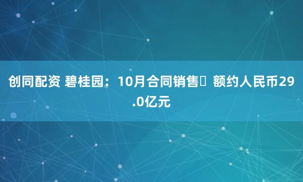 创同配资 碧桂园：10月合同销售金额约人民币29.0亿元