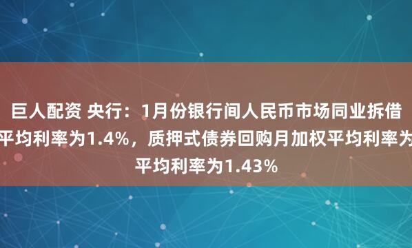 巨人配资 央行：1月份银行间人民币市场同业拆借月加权平均利率为1.4%，质押式债券回购月加权平均利率为1.43%